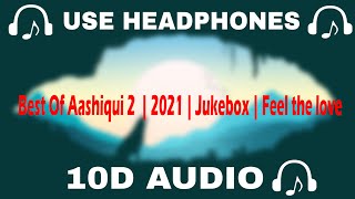 10D AUDIO Best Of Aashiqui 2 10D Songs  2021  Jukebox  Feel the love  10D SOUNDS [upl. by Einal]