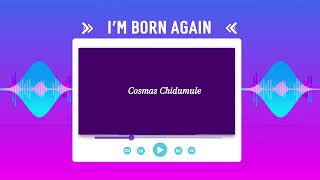 Im Born Again  Cosmas Chidumule Official Music [upl. by Caruso]