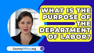 What Is The Purpose Of The Department Of Labor  CountyOfficeorg [upl. by Afesoj]