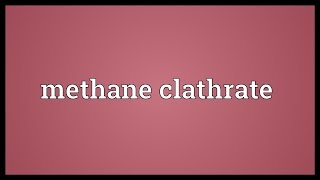 Methane clathrate Meaning [upl. by Ailyt93]