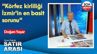 quotKörfez kirliliği İzmirin en basit sorunuquot Doğan Yaşar [upl. by Clere966]