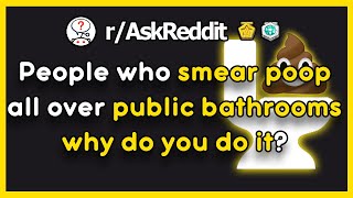 People Who Smear Poop Over The Public Bathrooms Why rAskreddit [upl. by Genet]