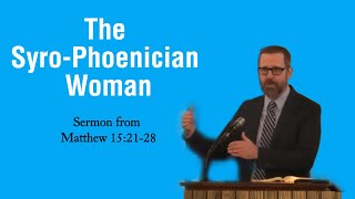 quotThe Syrophoenician Womanquot Sermon [upl. by Drandell211]