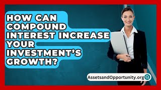 How Can Compound Interest Increase Your Investment’S Growth  AssetsandOpportunityorg [upl. by Kirst758]