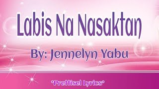 LABIS NA NASAKTAN LYRICS By Jennelyn Yabu [upl. by Nadya169]