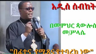 Temherte Orthodox by Memher Pawlos አዲስ ስብከት በመምህር ጳውሎስ መሥላሴ [upl. by Alboran]