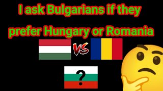 I ask Bulgarians if they prefer Hungary or Romania [upl. by Yesak]