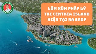 😱Lùm Xùm Pháp Lý Tại Dự Án Centria Island 😱 Hiện tại ra sao [upl. by Valley156]