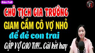 Chủ tịch gia trưởng giam cầm cô vợ nhỏ gặp vợ cao tay cái kết hay  Truyện ngôn tình đặc sắc [upl. by Akiehsal]