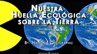 NUESTRA HUELLA ECOLÓGICA SOBRE LA TIERRA  National Geographic Español [upl. by Etom]