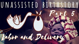 My Unassisted Birth Story  Labor and Delivery  Pt 5 [upl. by Tati157]