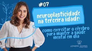 07 Neuroplasticidade na terceira idade como exercitar o cérebro para manter a saúde mental em dia [upl. by Yrnehnhoj542]