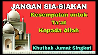 Khutbah Jumat Singkat  Jangan Siasiakan Kesempatan untuk Taat Kepada Allah [upl. by Ariik73]