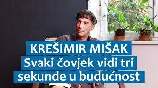 Krešimir Mišak Svaki čovjek vidi tri sekunde u budućnost [upl. by Amaj]