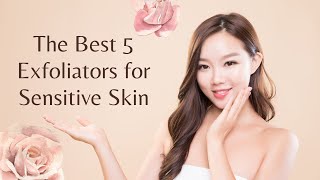 The Best 5 Exfoliators for Sensitive Skin [upl. by Lay]