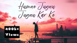 Humne Jugnu Jugnu kar ke  Jalraj  Song  Slowed Hit [upl. by Lanod]