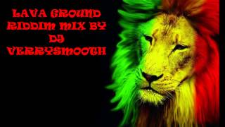 LAVA GROUND RIDDIM MIX BY DJ VERRYSMOOTH [upl. by Wisnicki509]