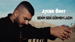 Aycan Öner  Benim Seni Görmem Lazım [upl. by Appleton438]