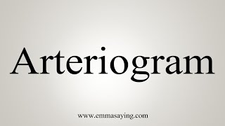 How To Say Arteriogram [upl. by Tibbitts]