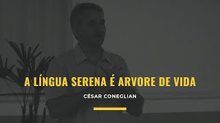 A LÍNGUA SERENA É ARVORE DE VIDA  CÉSAR CONEGLIAN [upl. by Swetlana]