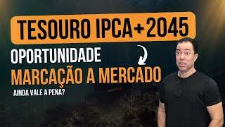 Tesouro IPCA 2045 A Marcação a Mercado Ainda Favorece Este Investimento tesourodireto [upl. by Eyram]