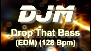 DJM  Drop That Bass EDM 128 Bpm [upl. by Airamahs]