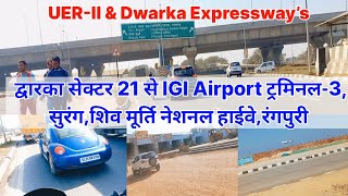 द्वारका सेक्टर 21 से IGI ट्रमिनल3सुरंगशिव मूर्ति नेशनल हाईवेरंगपुरी UERII DwarkaExpressway’s [upl. by Kcirddahc334]