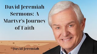 David Jeremiah SeRmons A Martyrs Journey of Faith [upl. by Birck]