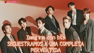 《Imagina con bts》🔥🍷secuestramos a una completa pervertida🔥🍷cap1 [upl. by Otirecul]