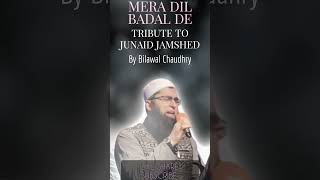 Mera Dil Badal De  Tribute To Junaid Jamshed by Bilawal Chaudhry junaidjamshed naatsharif viral [upl. by Bodwell]