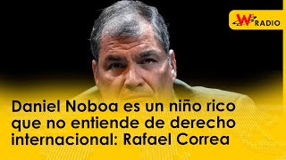 Daniel Noboa es un niño rico que no entiende de derecho internacional Rafael Correa [upl. by Mickey]