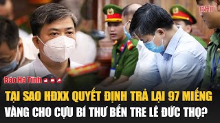 Tại sao HĐXX quyết định trả lại 97 miếng vàng cho cựu Bí thư Bến Tre Lê Đức Thọ [upl. by Ihsorih813]