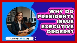 Why Do Presidents Issue Executive Orders  CountyOfficeorg [upl. by Fabrianna]