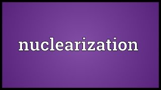 Nuclearization Meaning [upl. by Enomal]