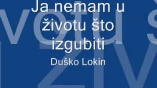 Duško Lokin  Ja nemam u životu što izgubiti [upl. by Anovad]