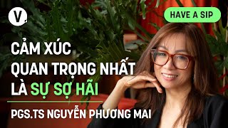 Cảm xúc quan trọng nhất là sự sợ hãi  PGS TS Nguyễn Phương Mai  HaveASip 169 [upl. by Tala]