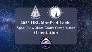 2023 IISL Manfred Lachs Space Law Moot Court Competition Orientation [upl. by Letha]