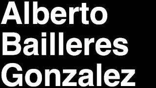 How to Pronounce Alberto Bailleres Gonzalez Mexico Forbes List of Billionaires Net Worth Richest Man [upl. by Sik]