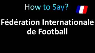 How to Pronounce Fédération Internationale de Football Association FIFA [upl. by Assedo]