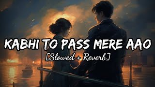 Kabhi Toh Paas Mere Aao  Slowed  Reverb  Lofi amp Lyrics  Parwan Khan  Official [upl. by Ehsrop111]