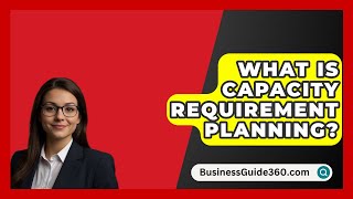 What Is Capacity Requirement Planning  BusinessGuide360com [upl. by Sitruk]