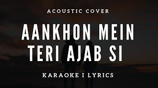 Aankhon Mein Teri Ajab Si  Acoustic Cover I Free Unplugged Karaoke Lyrics [upl. by Nirot]