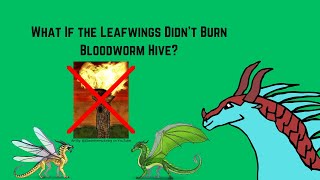 What If the Leafwings Didnt Burn Bloodworm Hive [upl. by Malissa]