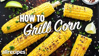 How to Grill Corn on the Cob 3 Ways  You Can Cook That  Allrecipes [upl. by Lerat843]