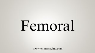 How To Say Femoral [upl. by Eicrad171]