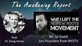 Jon Pounders on Why He Left Hebrew Roots  The Awakening Report Dr Douglas Hamp [upl. by Placido]