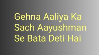 Gehna Aaliya Ka Sach Aayushman Se Bata Deti Hai [upl. by Aina]