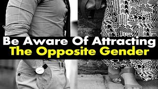 Be Aware Of Attracting The Opposite Gender [upl. by Wendie642]