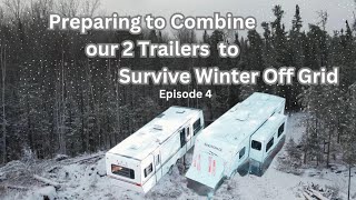 OFF GRID WINTER PREP  EP 4  Preparing to Combine our 2 Trailers so we can Survive the Winter [upl. by Wiseman624]