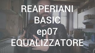 REAPERIANI BASIC  EP 07  Lequalizzatore [upl. by Eisse482]